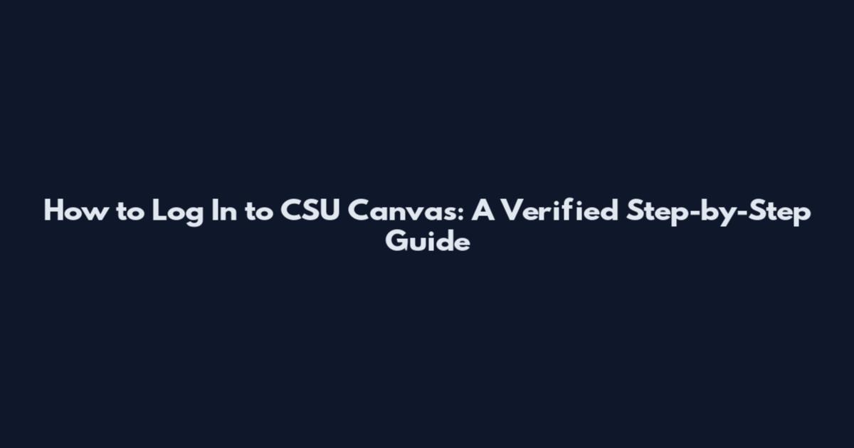 How to Log In to CSU Canvas: A Verified Step-by-Step Guide