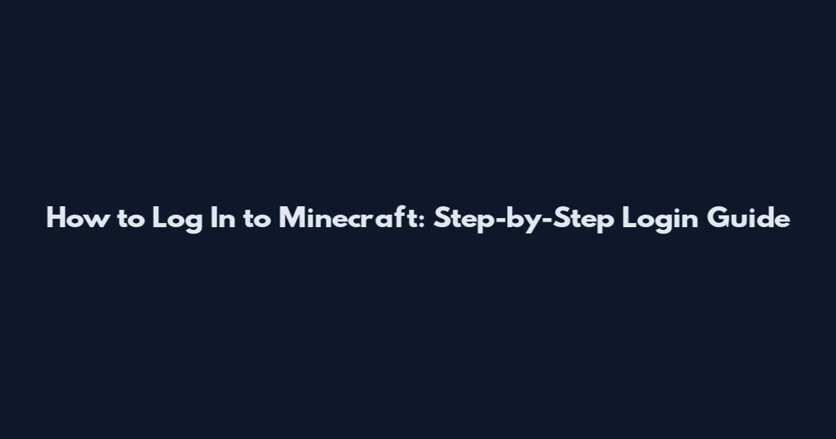 How to Log In to Minecraft: Step-by-Step Login Guide