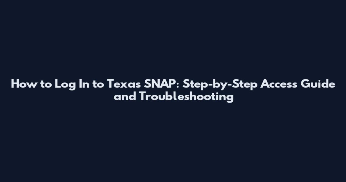 How to Log In to Texas SNAP: Step-by-Step Access Guide and Troubleshooting