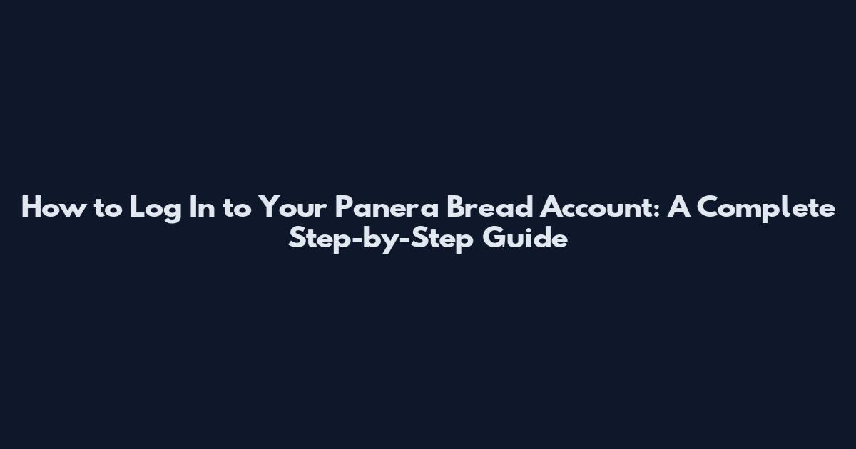 How to Log In to Your Panera Bread Account: A Complete Step-by-Step Guide