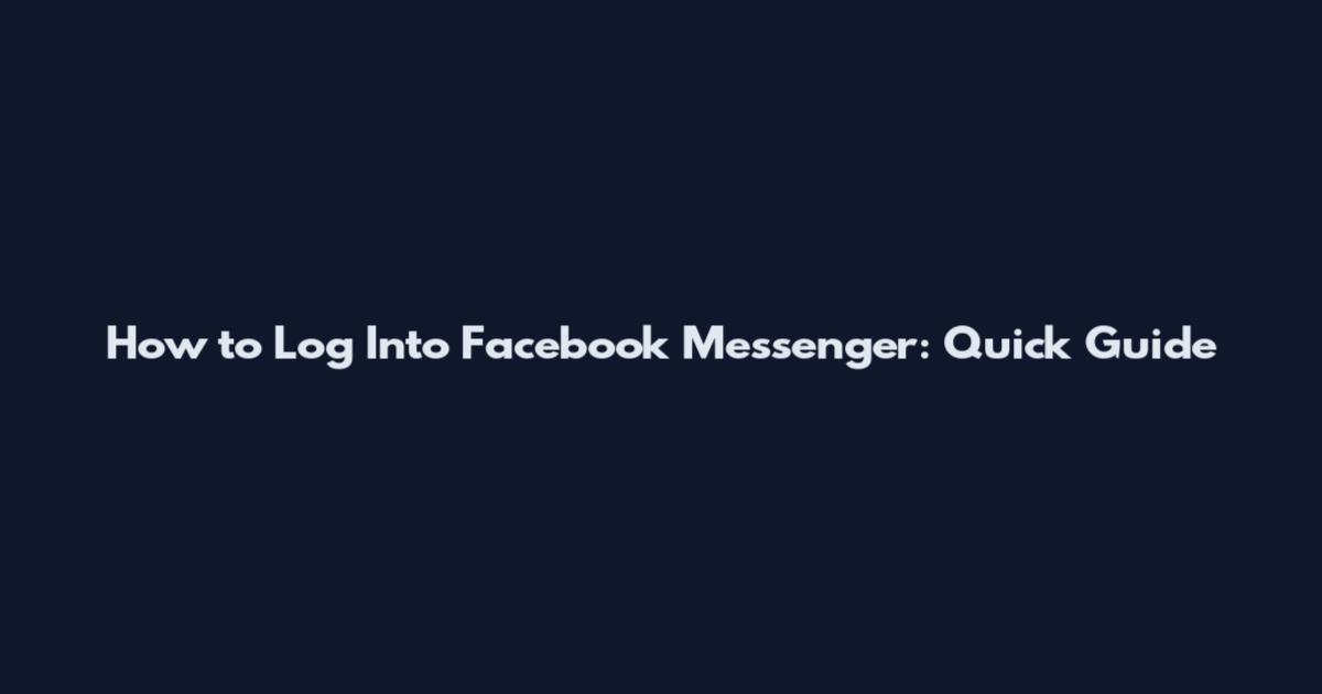 How to Log Into Facebook Messenger: Quick Guide