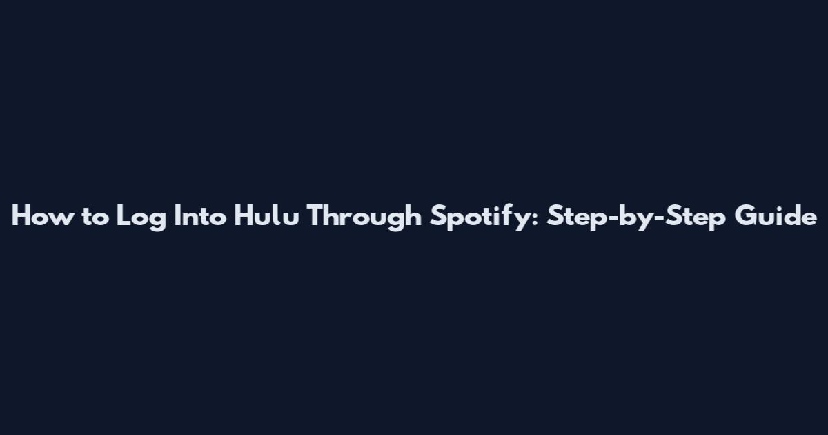 How to Log Into Hulu Through Spotify: Step-by-Step Guide