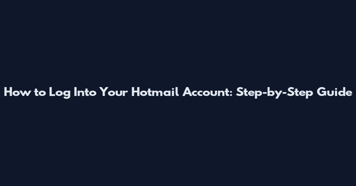 How to Log Into Your Hotmail Account: Step-by-Step Guide