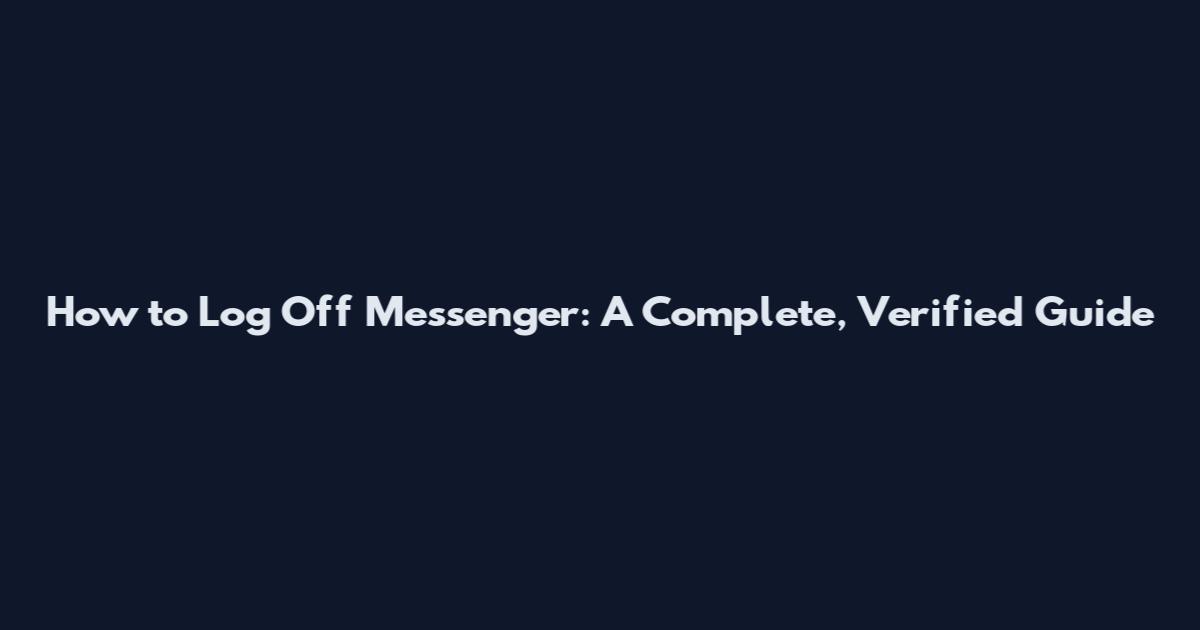 How to Log Off Messenger: A Complete, Verified Guide
