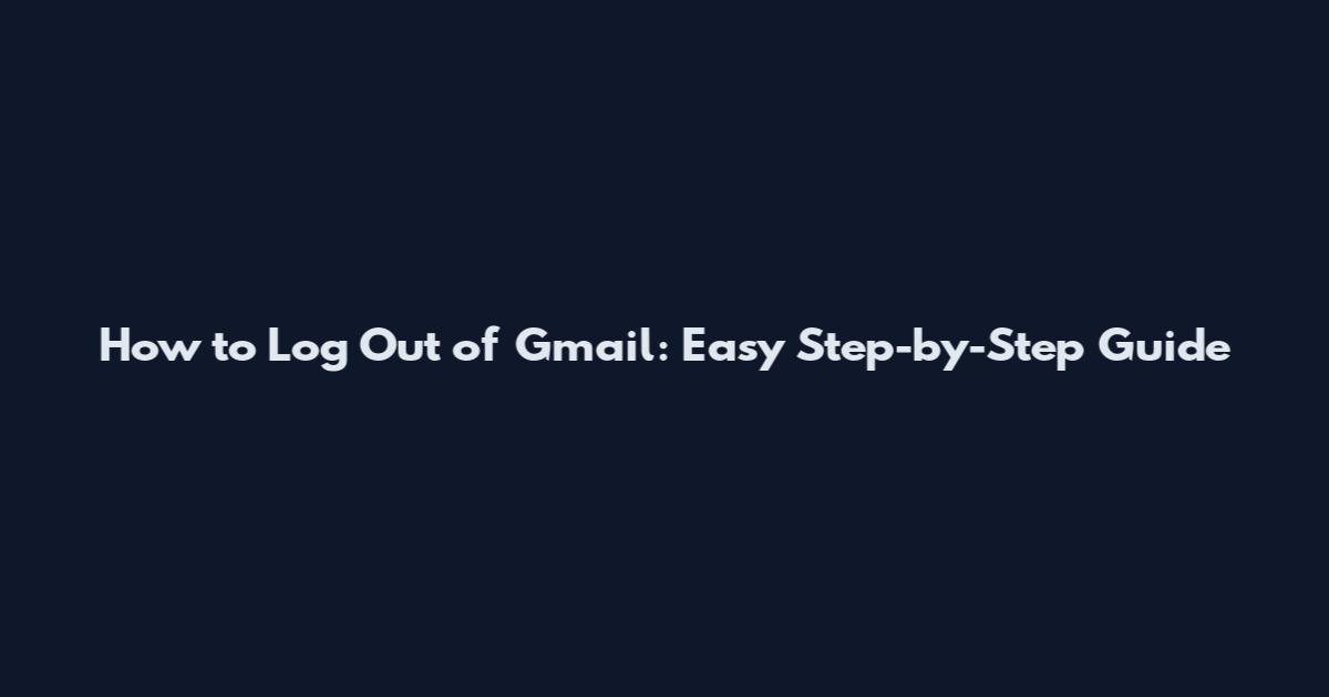 How to Log Out of Gmail: Easy Step-by-Step Guide