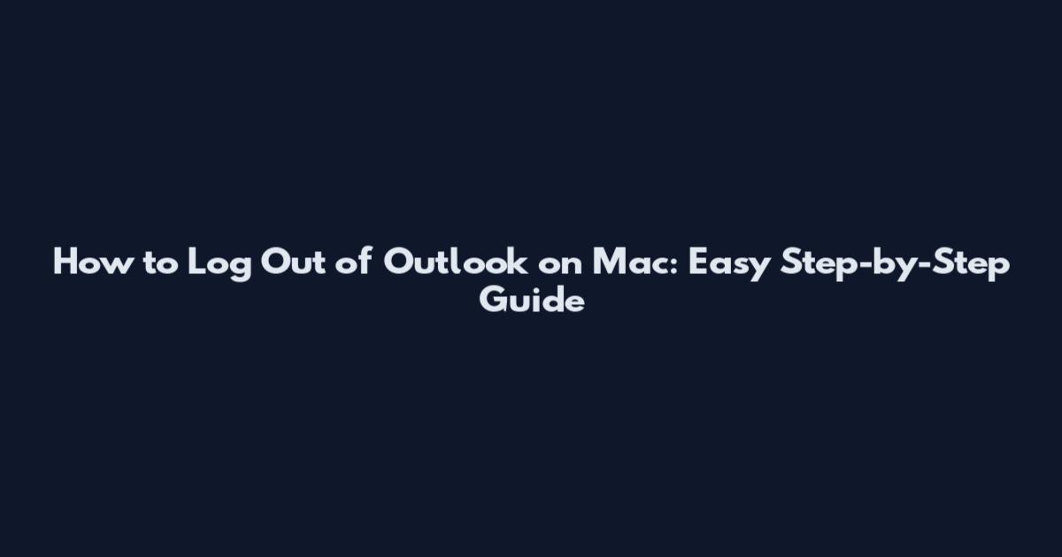 How to Log Out of Outlook on Mac: Easy Step-by-Step Guide