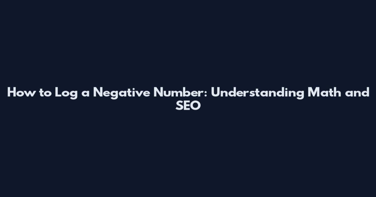 How to Log a Negative Number: Understanding Math and SEO