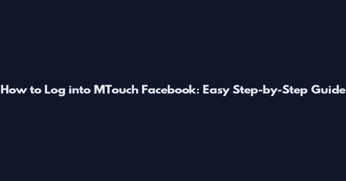 How to Log into MTouch Facebook: Easy Step-by-Step Guide