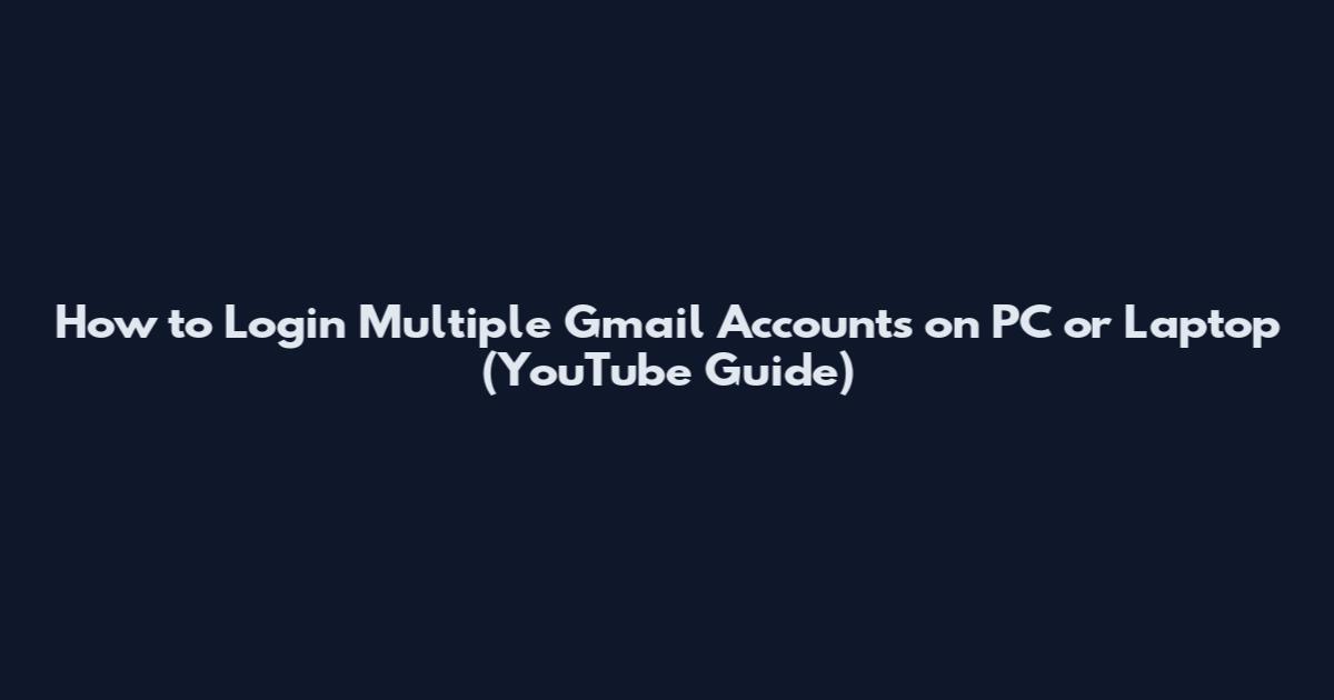 How to Login Multiple Gmail Accounts on PC or Laptop (YouTube Guide)