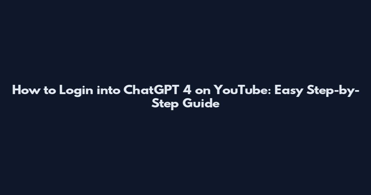 How to Login into ChatGPT 4 on YouTube: Easy Step-by-Step Guide