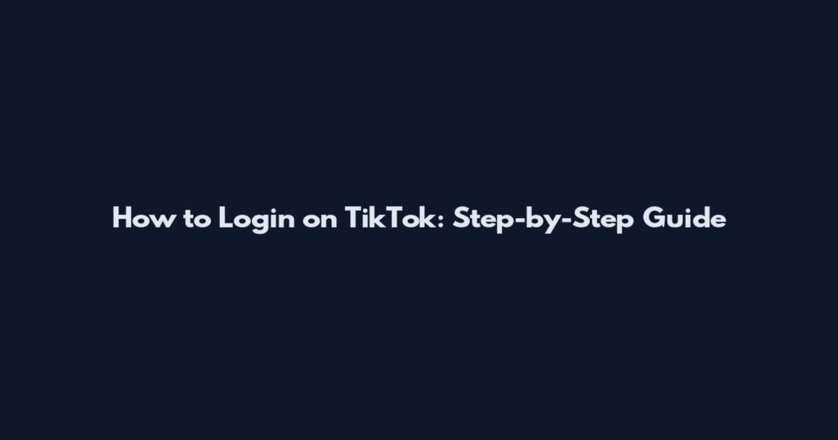 How to Login on TikTok: Step-by-Step Guide