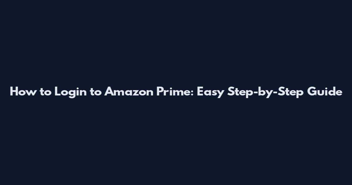 How to Login to Amazon Prime: Easy Step-by-Step Guide