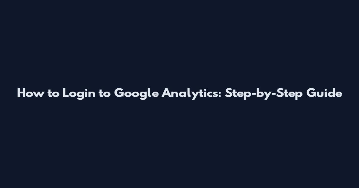 How to Login to Google Analytics: Step-by-Step Guide