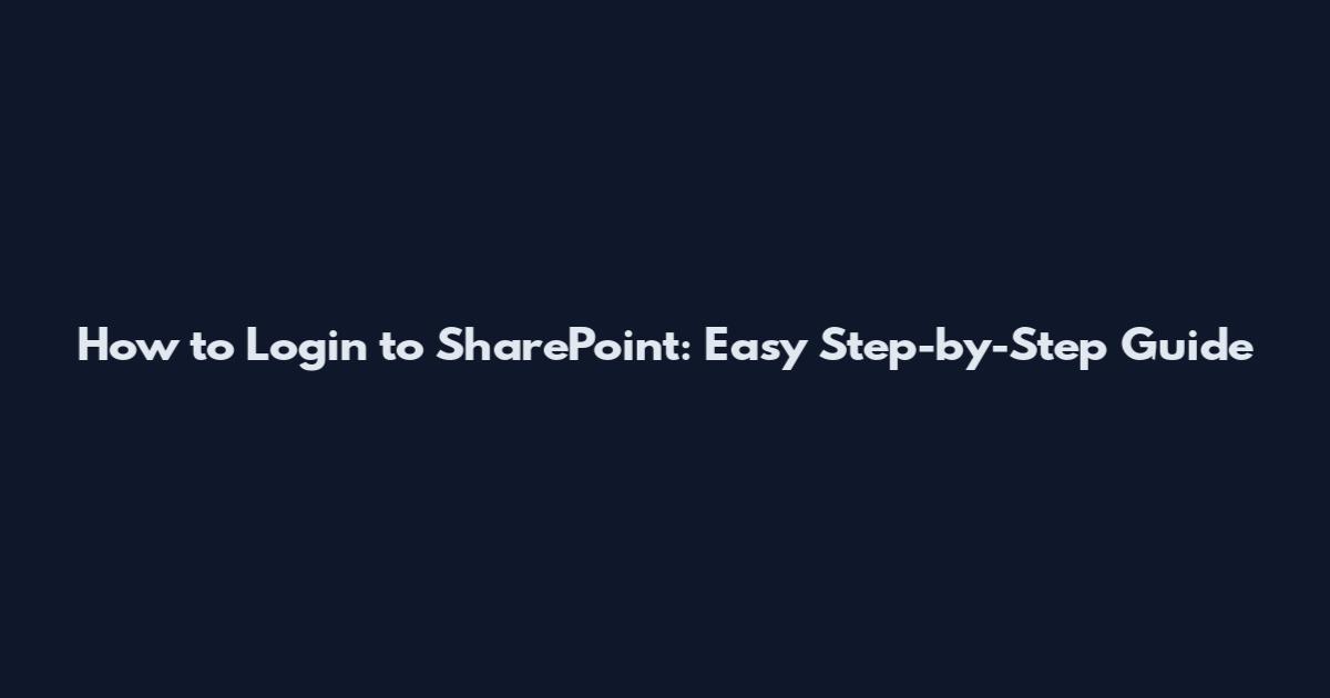 How to Login to SharePoint: Easy Step-by-Step Guide