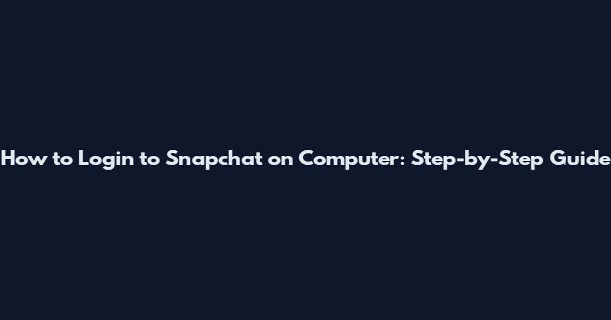 How to Login to Snapchat on Computer: Step-by-Step Guide