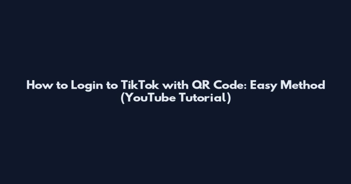 How to Login to TikTok with QR Code: Easy Method (YouTube Tutorial)