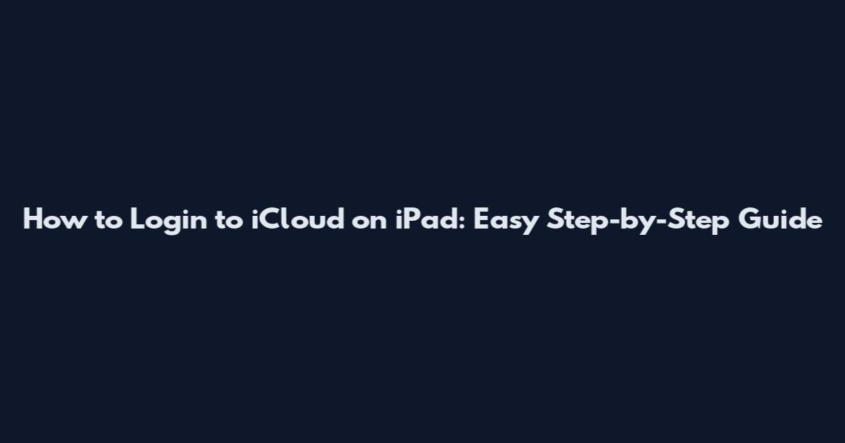 How to Login to iCloud on iPad: Easy Step-by-Step Guide