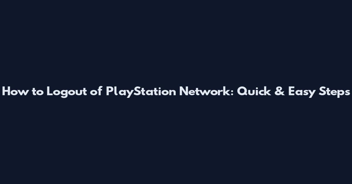 How to Logout of PlayStation Network: Quick & Easy Steps