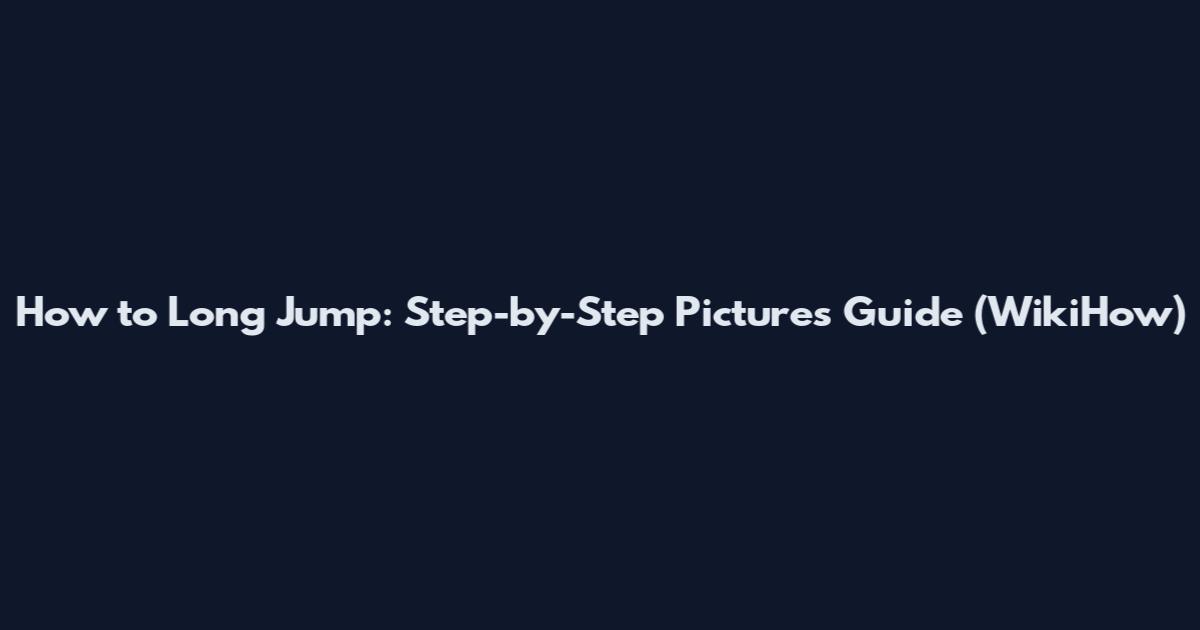 How to Long Jump: Step-by-Step Pictures Guide (WikiHow)