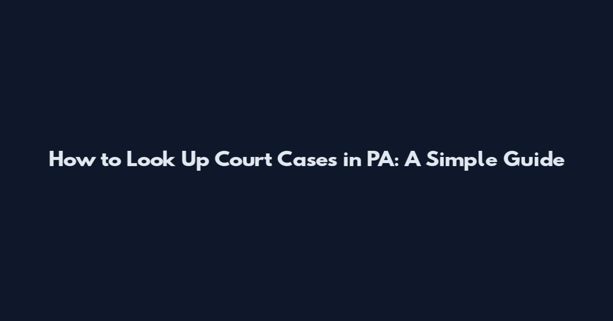How to Look Up Court Cases in PA: A Simple Guide