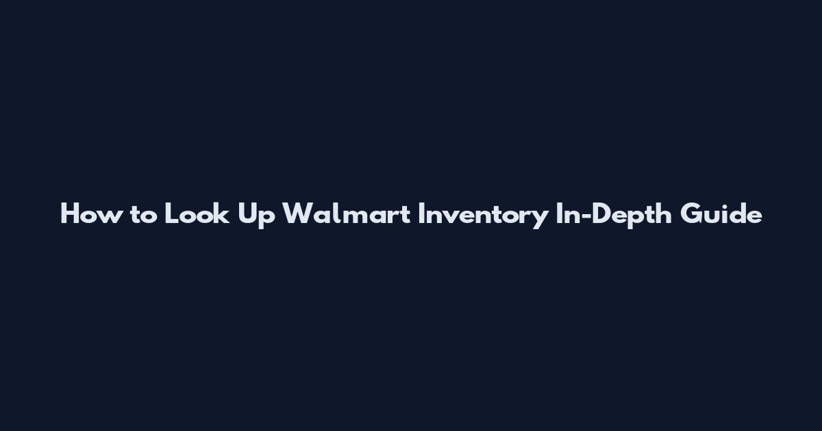 How to Look Up Walmart Inventory In-Depth Guide