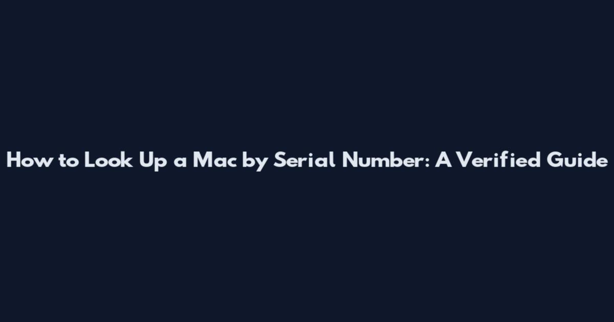 How to Look Up a Mac by Serial Number: A Verified Guide