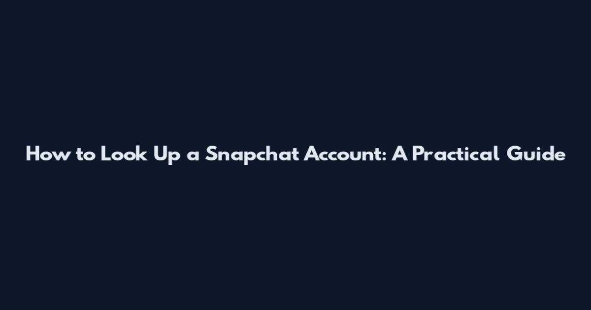 How to Look Up a Snapchat Account: A Practical Guide