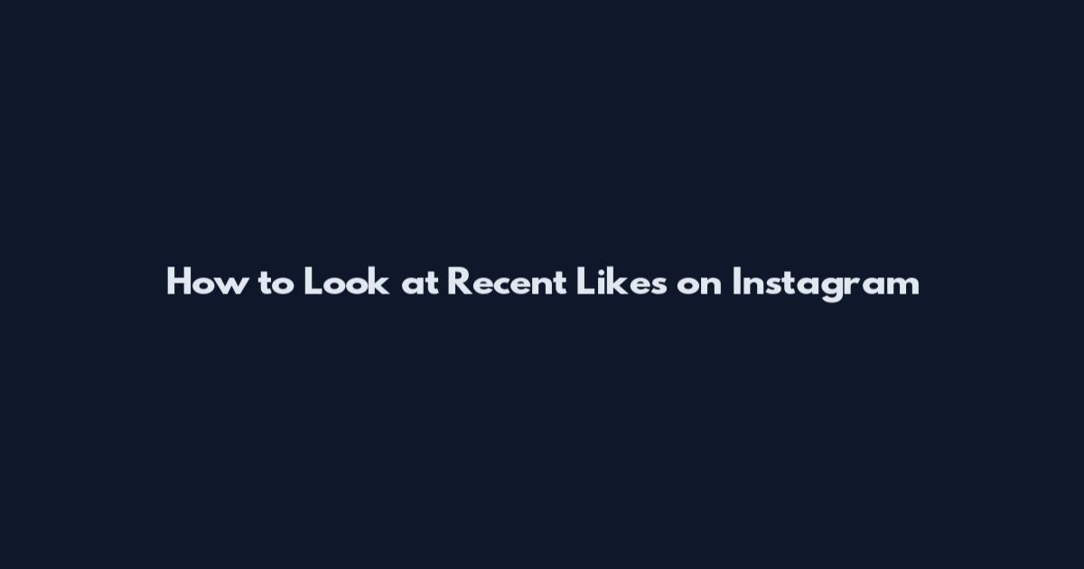 How to Look at Recent Likes on Instagram