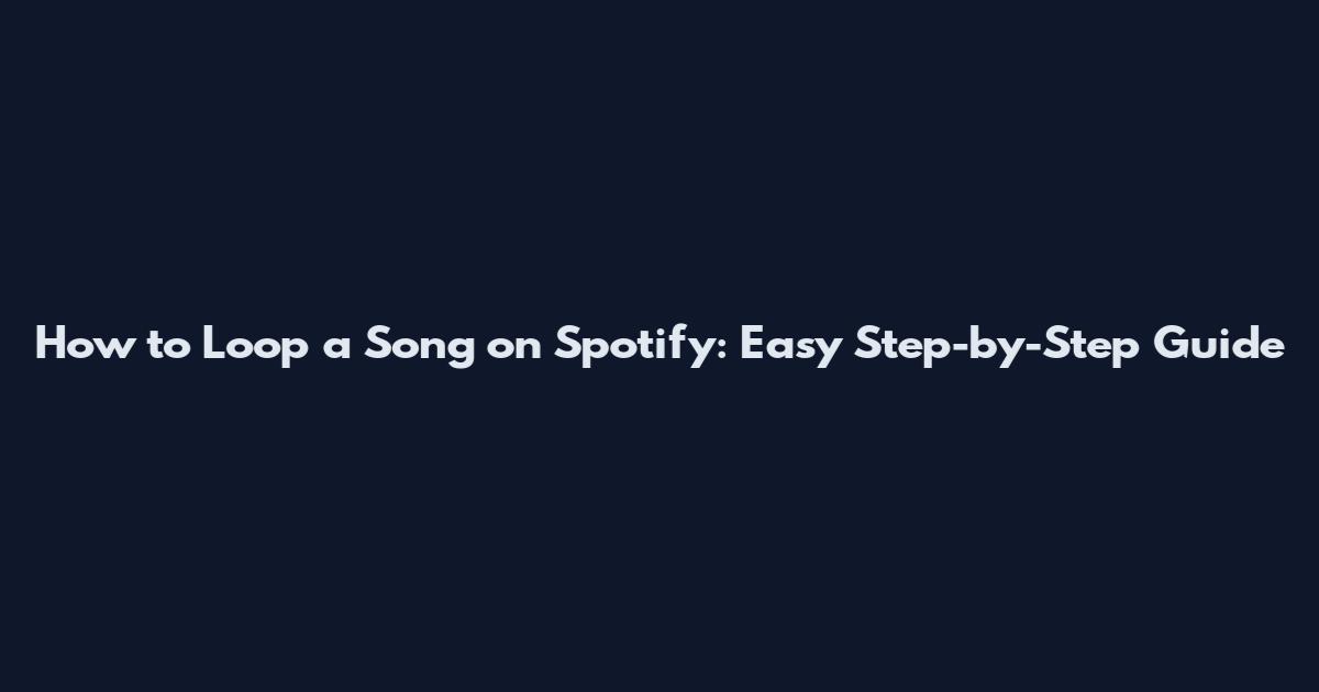 How to Loop a Song on Spotify: Easy Step-by-Step Guide