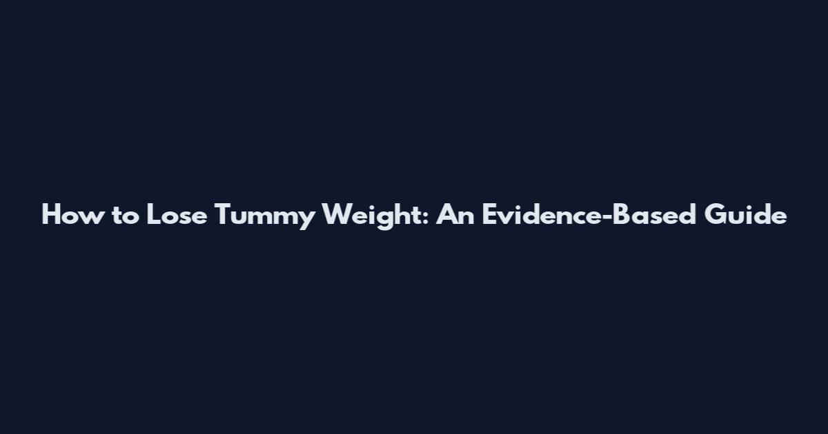How to Lose Tummy Weight: An Evidence-Based Guide
