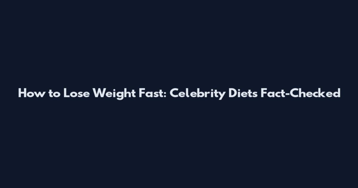 How to Lose Weight Fast: Celebrity Diets Fact-Checked