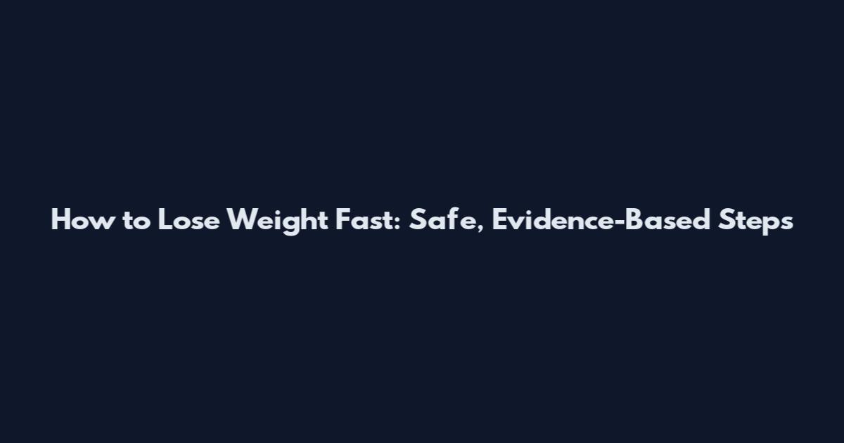 How to Lose Weight Fast: Safe, Evidence-Based Steps