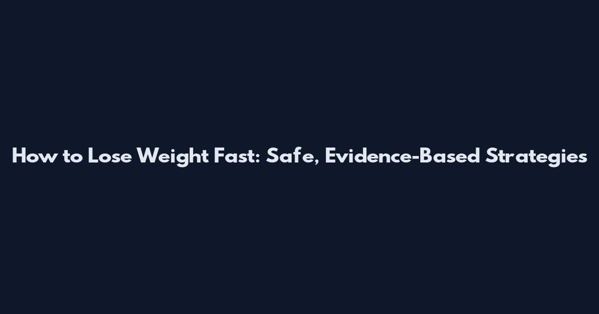 How to Lose Weight Fast: Safe, Evidence-Based Strategies