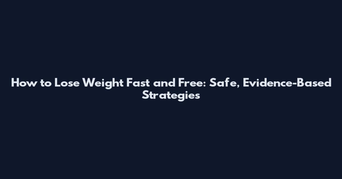 How to Lose Weight Fast and Free: Safe, Evidence-Based Strategies