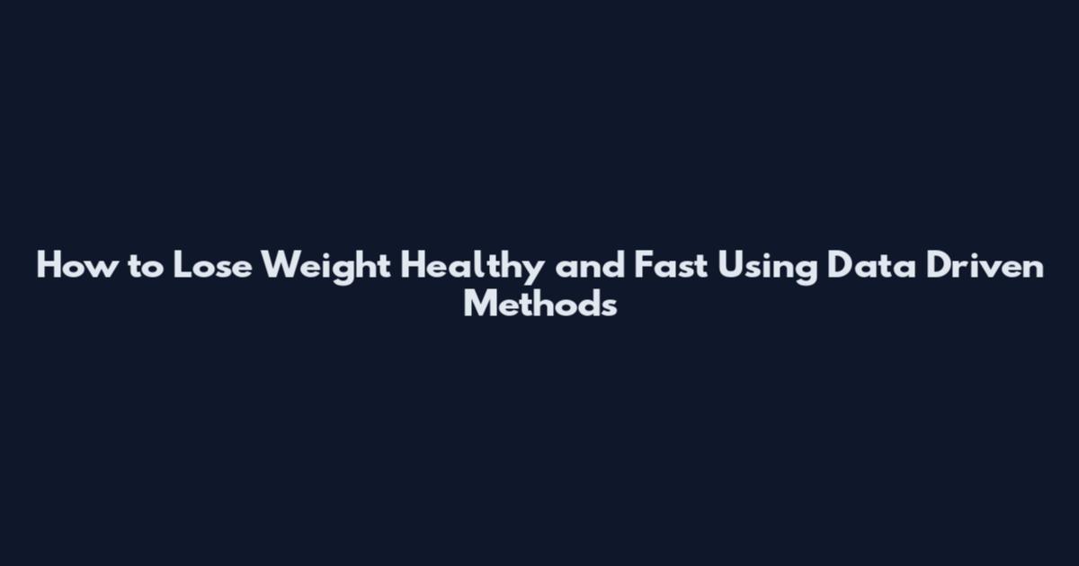 How to Lose Weight Healthy and Fast Using Data Driven Methods