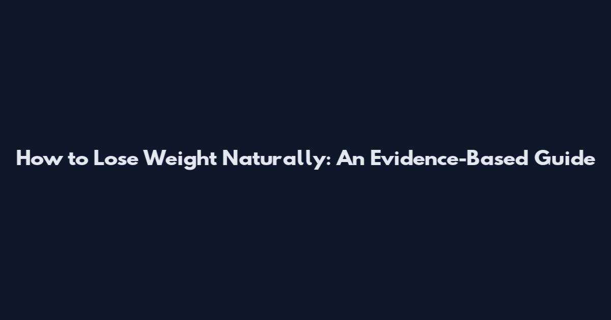 How to Lose Weight Naturally: An Evidence-Based Guide