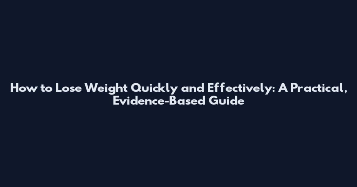 How to Lose Weight Quickly and Effectively: A Practical, Evidence-Based Guide