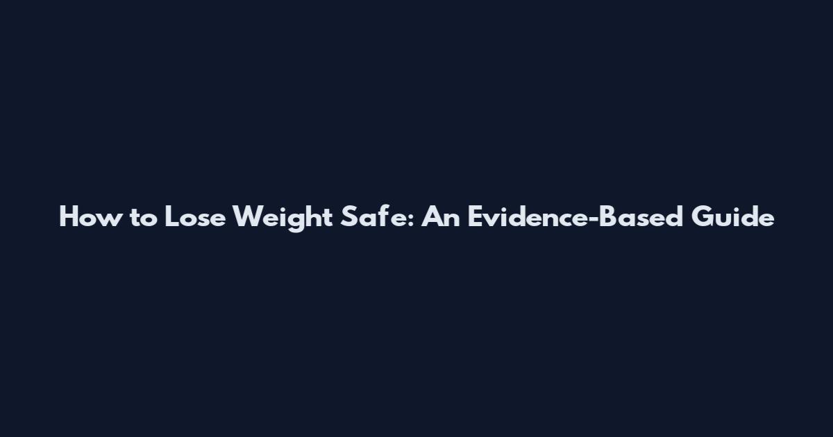 How to Lose Weight Safe: An Evidence-Based Guide