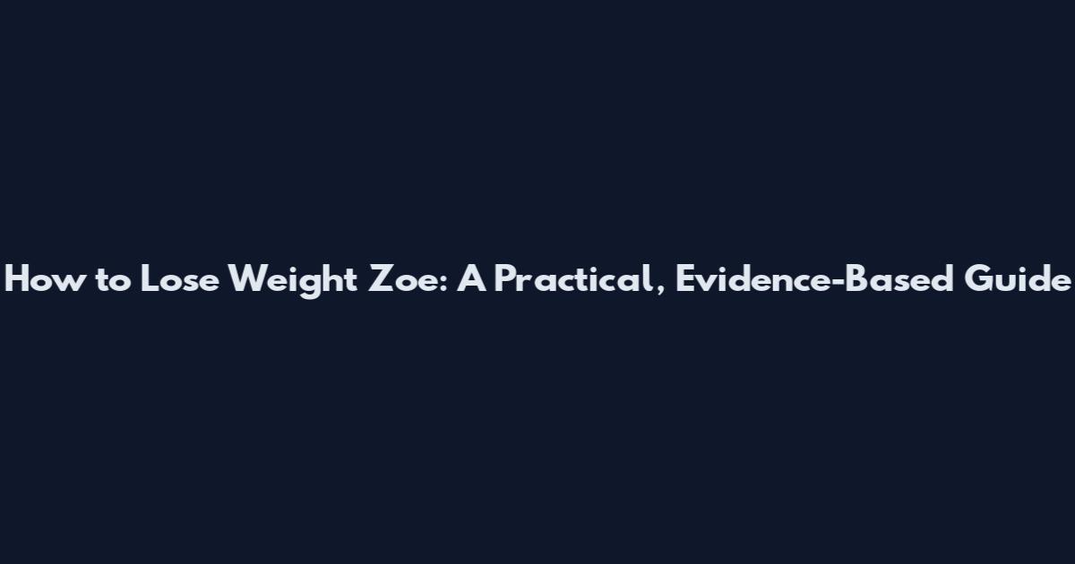 How to Lose Weight Zoe: A Practical, Evidence-Based Guide