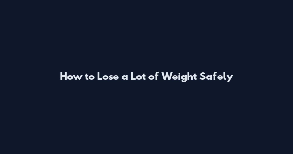 How to Lose a Lot of Weight Safely