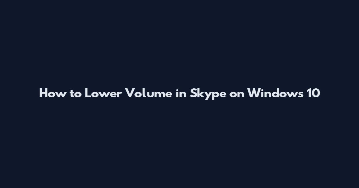 How to Lower Volume in Skype on Windows 10