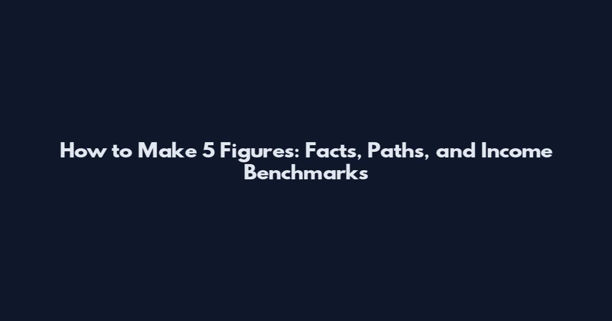 How to Make 5 Figures: Facts, Paths, and Income Benchmarks