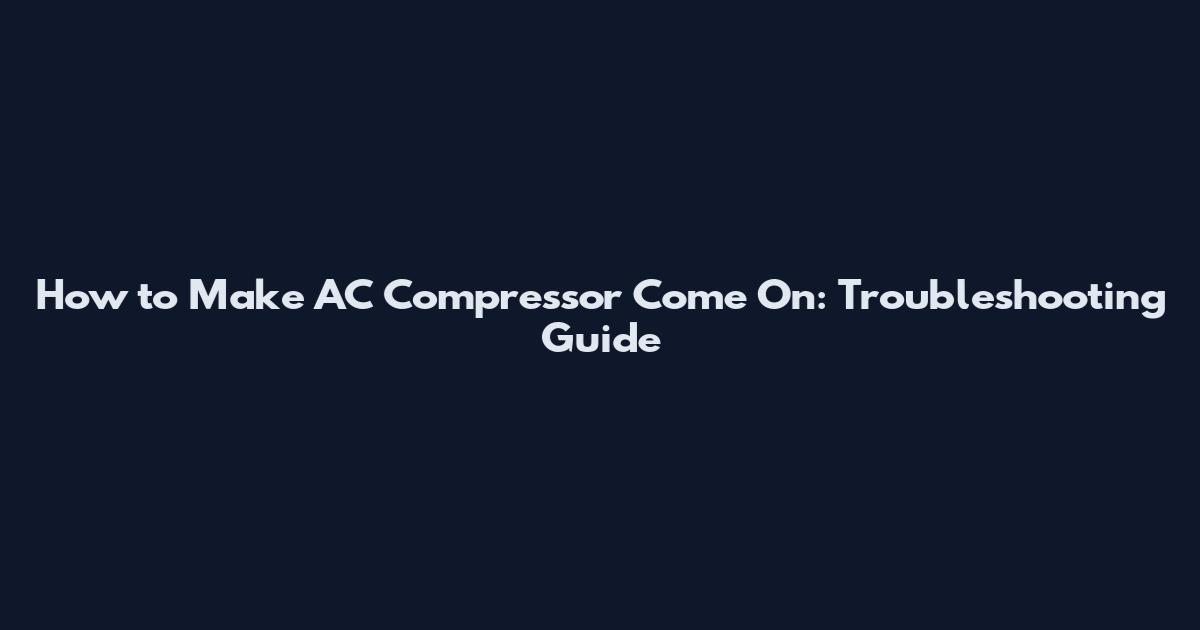 How to Make AC Compressor Come On: Troubleshooting Guide