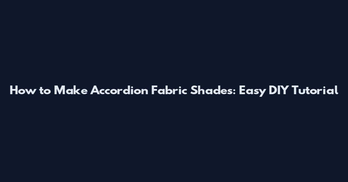 How to Make Accordion Fabric Shades: Easy DIY Tutorial