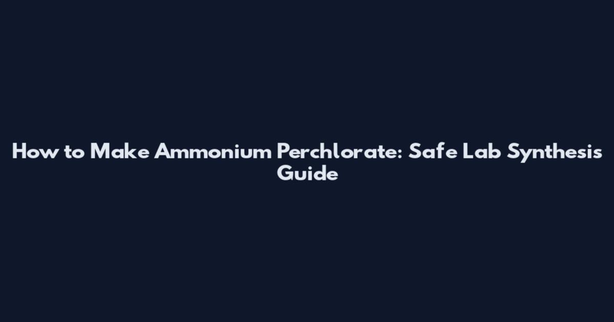 How to Make Ammonium Perchlorate: Safe Lab Synthesis Guide