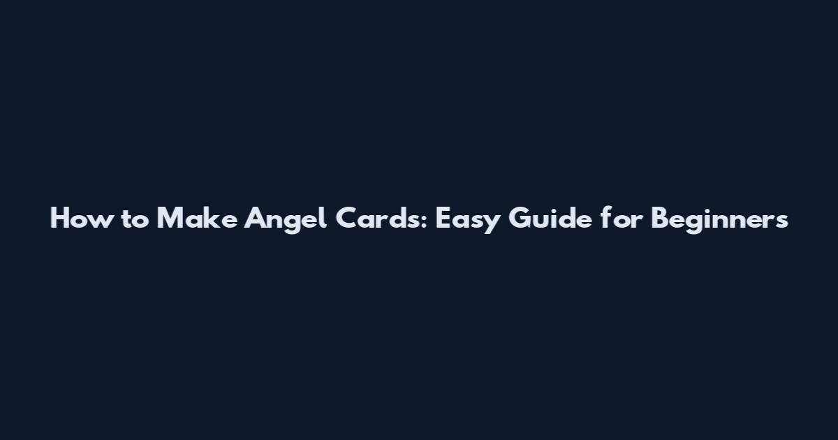 How to Make Angel Cards: Easy Guide for Beginners