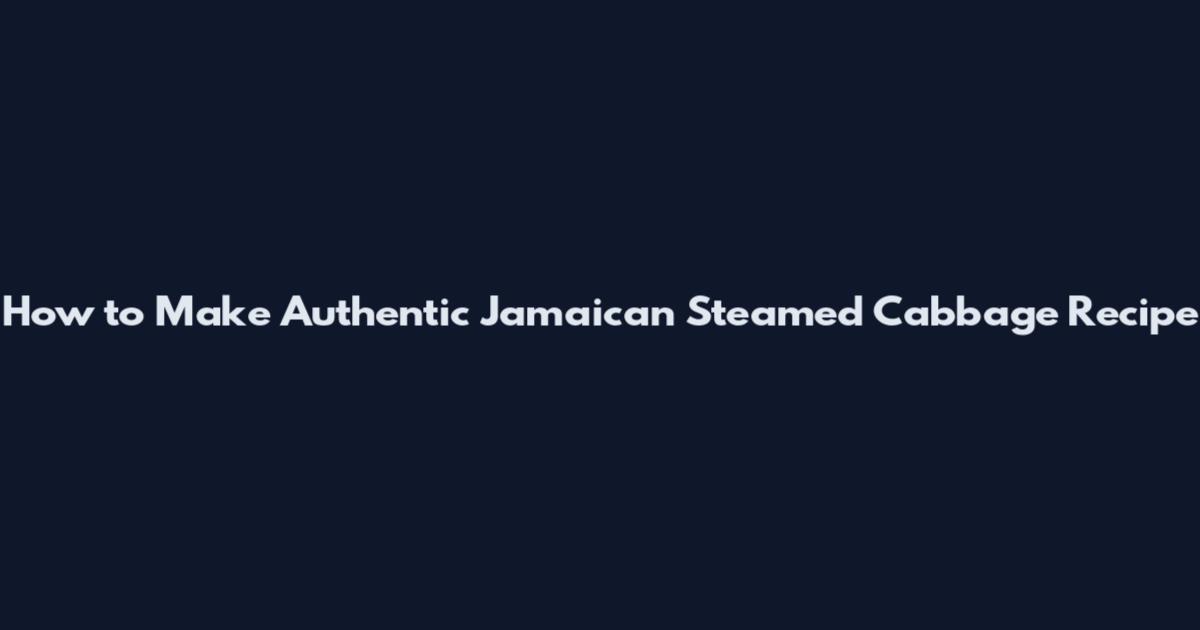 How to Make Authentic Jamaican Steamed Cabbage Recipe