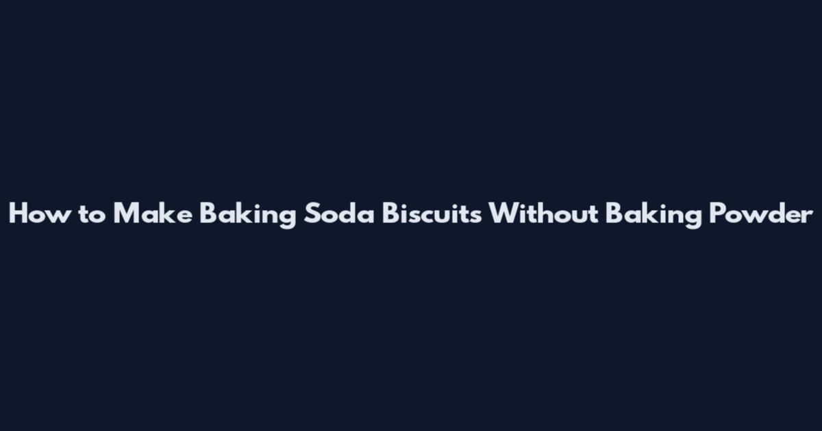 How to Make Baking Soda Biscuits Without Baking Powder