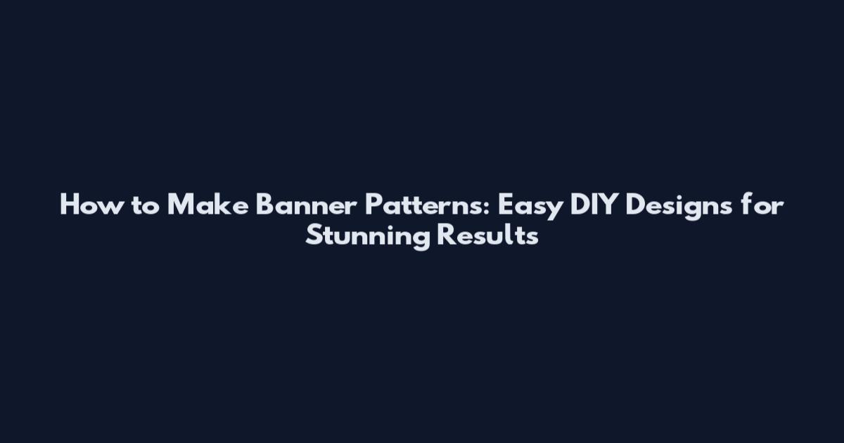 How to Make Banner Patterns: Easy DIY Designs for Stunning Results