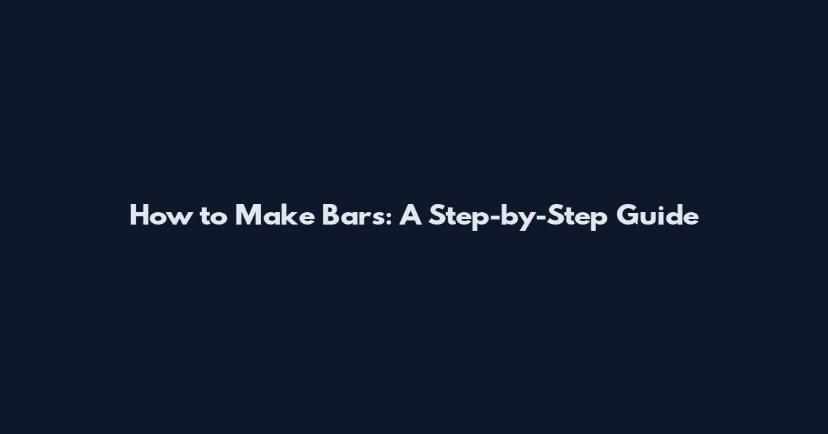 How to Make Bars: A Step-by-Step Guide